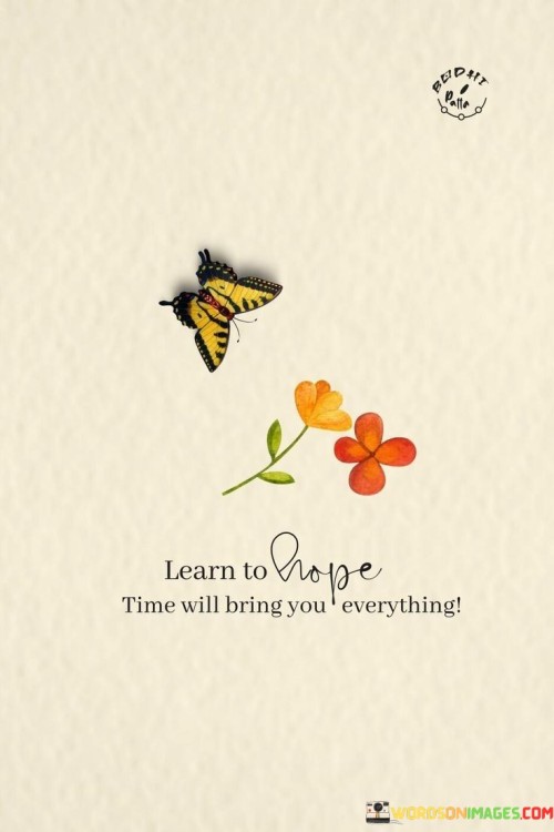 Learn-To-Hope-Time-Will-Bring-You-Everything.jpeg
