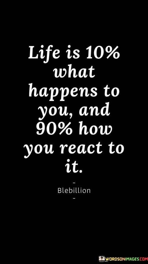 Life Is 10% What Happens To You Quotes