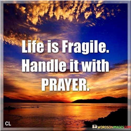 Life Is Fragile Handle It With Prayer Quotes