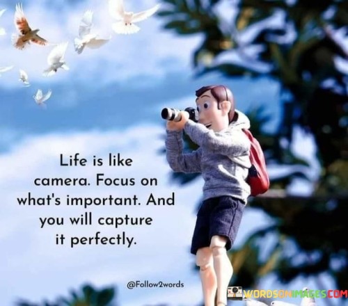 Life Is Like Camera Focus On Whats Important Quotes