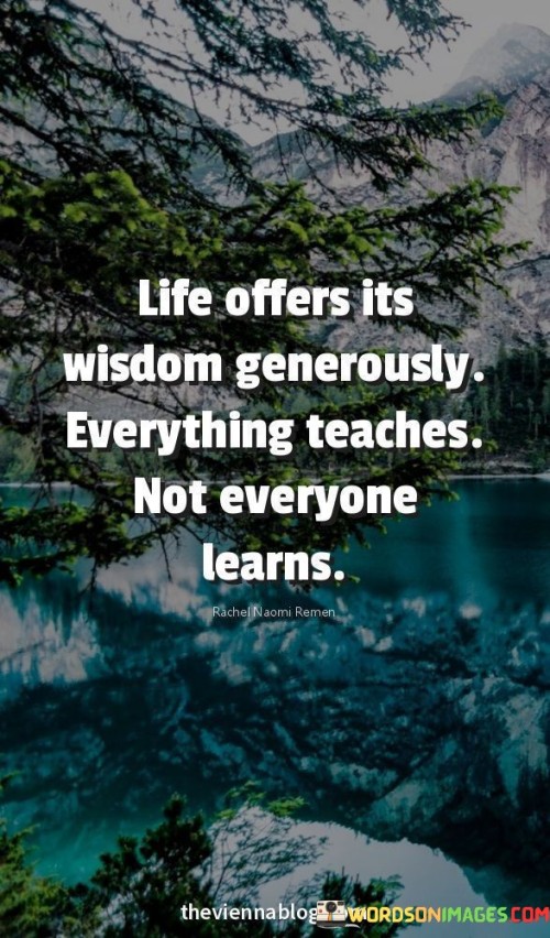 Life Offers Its Wisdom Generously Everything Teaches Quotes