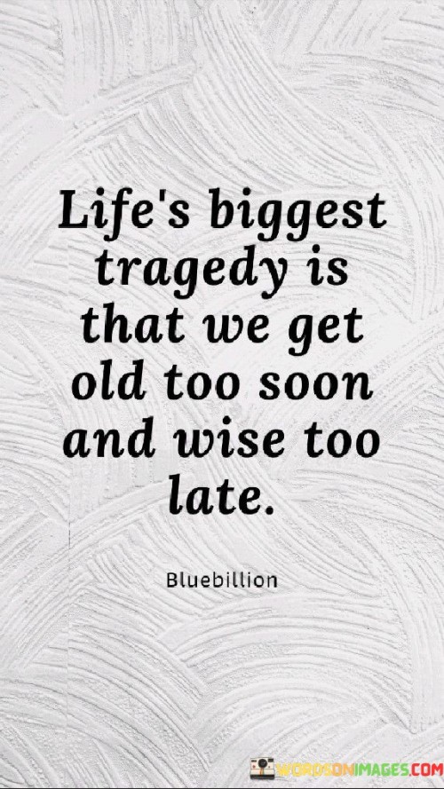 Lifes Biggest Tragedy Is That We Get Old Quotes