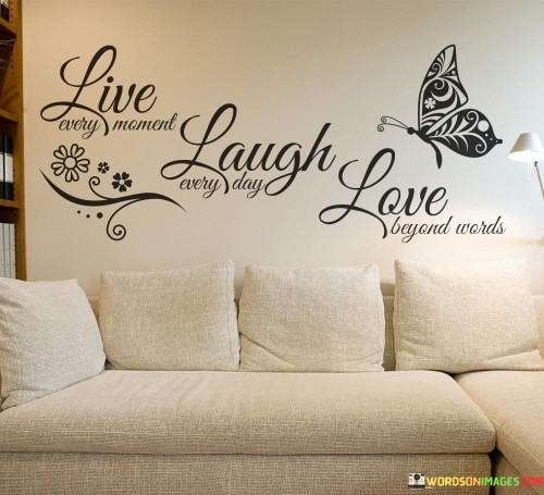 Live Every Moment Laugh Every Day Love Beyond Wods Quotes