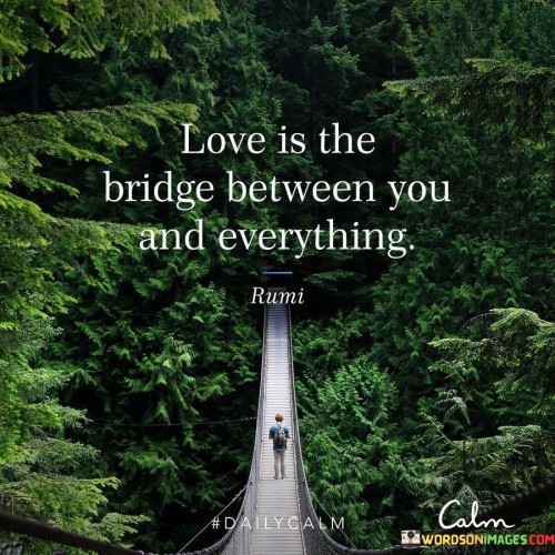 Love Is The Bridge Between You And Everything Quotes