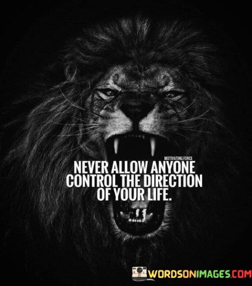 Never Allow Anyone Control The Direction Of Your Life Quotes