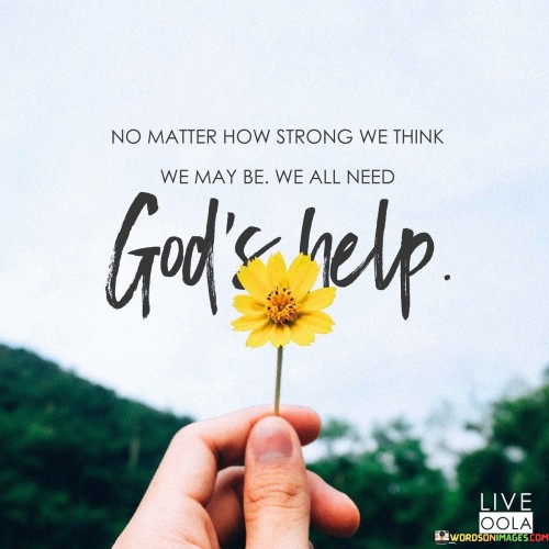 No Matter How Strong We Think We May Be We All Need Quotes