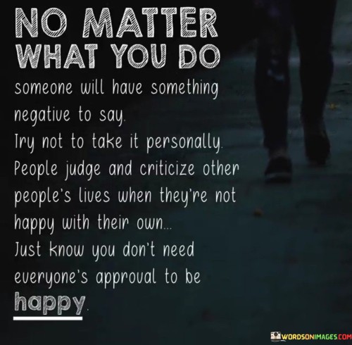 No Matter What You Do You Dont Need Everyones Approval To Be Happy Quotes