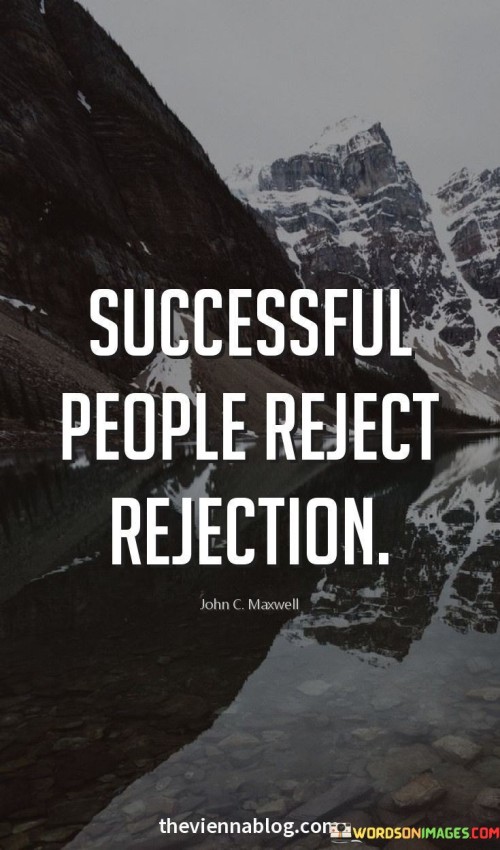 The quote succinctly conveys a resilient attitude toward rejection. It suggests that successful individuals respond to rejection by not letting it deter them. Instead, they use rejection as motivation to persist and prove themselves. This mindset highlights the importance of determination and self-belief in achieving success.

The quote underscores the power of mindset in the face of adversity. It implies that success is born from the ability to bounce back from rejection. Rather than succumbing to discouragement, successful people use rejection as a catalyst for self-improvement and perseverance.

The brevity of the quote captures a key principle of success. It encapsulates the idea that rejection is an inevitable part of the journey, and the response to it defines one's trajectory. The quote's message is empowering, encouraging individuals to cultivate a mindset that sees rejection as a stepping stone toward achievement.