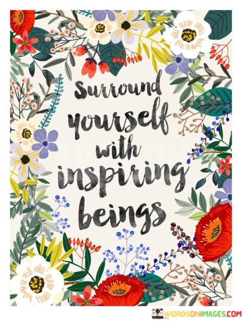 Surround Yourself With Inspiring Beings Quotes