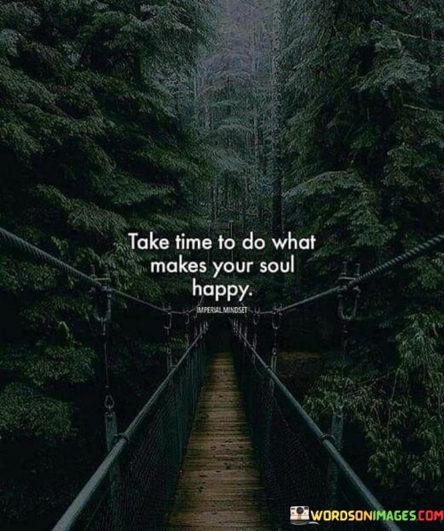 Take Time To Do What Your Soul Happy Quotes