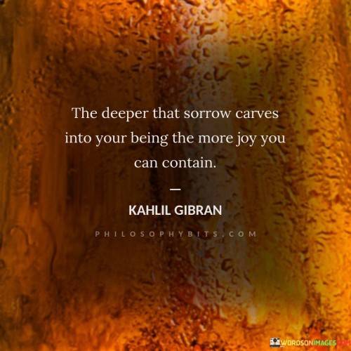 The-Deeper-That-Sorrow-Carves-Into-Your-Being-The-More-Joy-You-Can-Contain-Quotes.jpeg