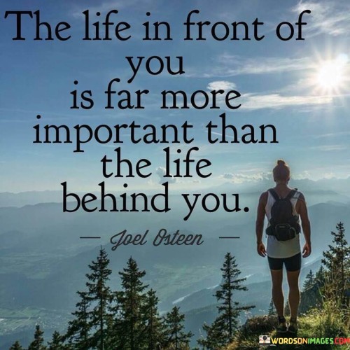 The Life In Front Of You Is Far More Important Quotes