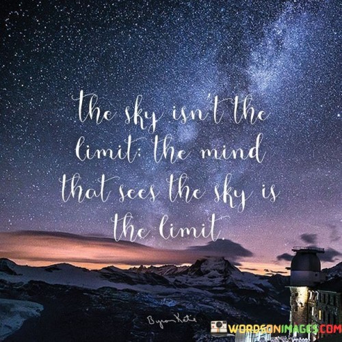 The Sky Isnt The Limit The Mind That Sees The Sky Is The Limit Quotes