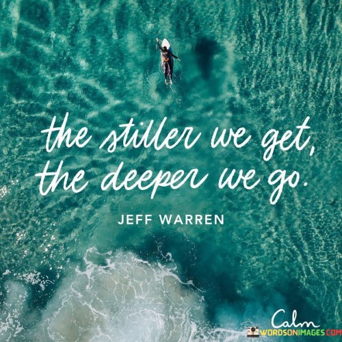 The Stiller We Get The Deeper We Go Quotes