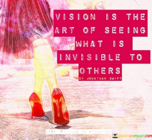 Vision Is The Art Of Seeing What Is Invisible To Others Quotes