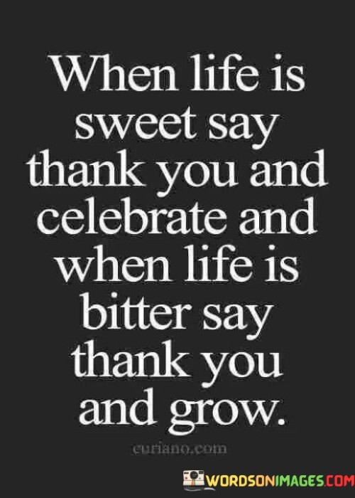 When Life Is Sweet Say Thank You And Celebrate Quotes