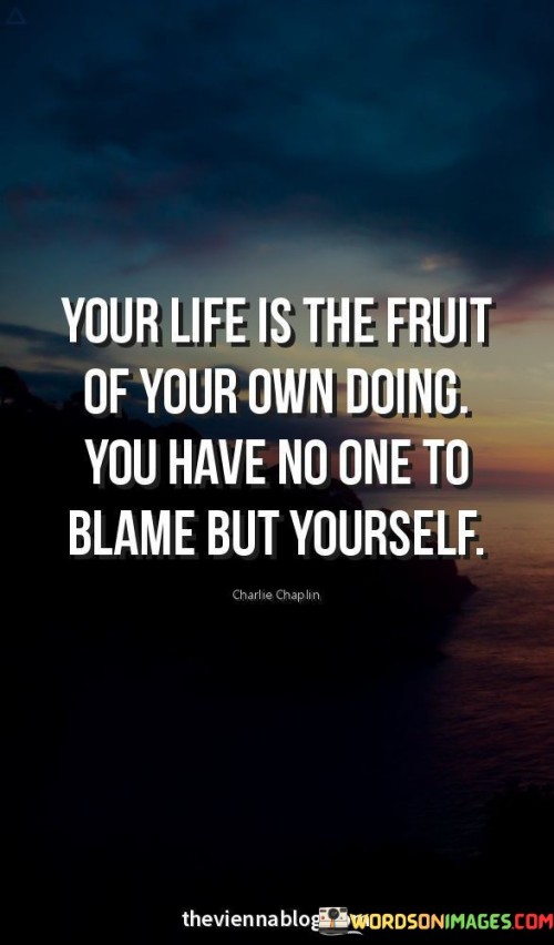 Your Life Is The Fruit Of Your Own Doing Quotes
