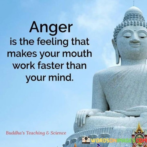 anger is the feeling that makes your mouth work faster quotes