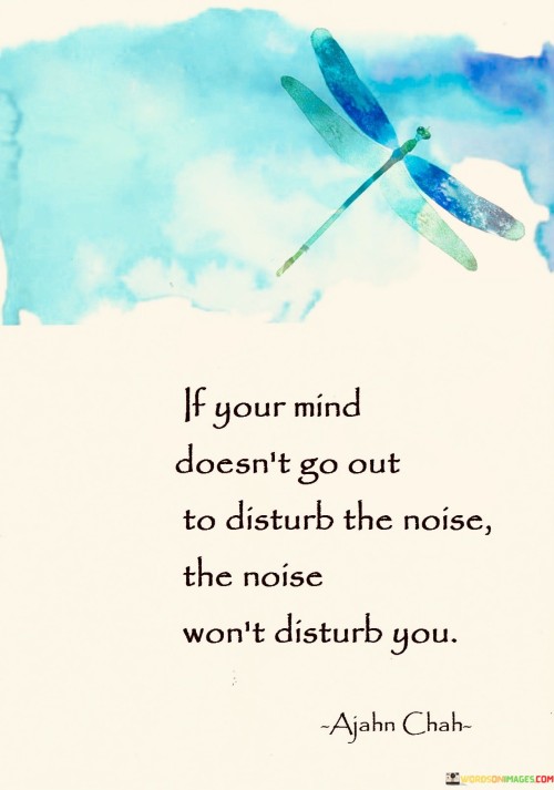 if your mind doesnt go out to disturb the noise quotes