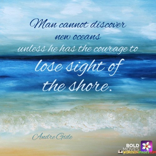 man-cannot-discover-new-oceans-unless-he-has-the-courage-quotes.jpeg