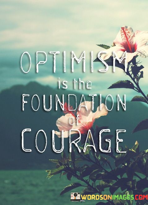 optimism-is-the-foundation-of-courage-quotes.jpeg