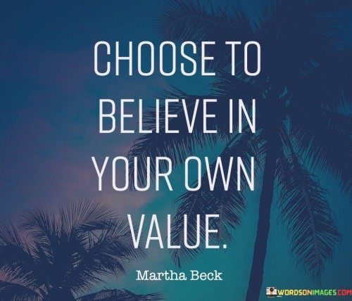 Choose To Believe In Your Own Value Quotes
