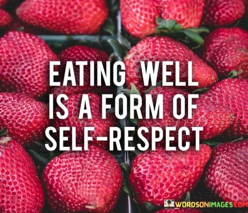 This quote means that taking care of your body by eating healthily shows you value yourself. It's a way of showing self-love and care.

It's like giving your body the right fuel to function well. By making good food choices, you treat yourself with respect.

Just as you'd care for something precious, eating well is a way of cherishing your body and overall well-being. It's a simple act of self-respect that leads to a healthier life.