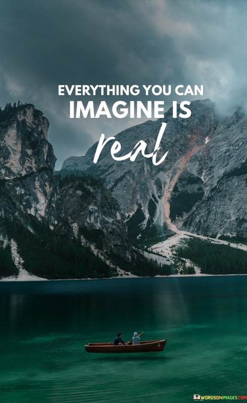 Everything You Can Imagine Is Real Quotes