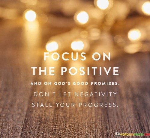 The quote encourages a positive mindset and faith. "Focus on the positive" emphasizes optimism. "On GOD is good promises" implies trust in divine blessings. The quote urges individuals to hold onto hope and not be deterred by negativity, stressing the importance of maintaining faith in the face of challenges.

The quote underscores the power of belief and resilience. It highlights the role of faith in overcoming obstacles. "Don't let negativity stall your progress" signifies the potential for pessimism to hinder personal growth. It emphasizes the need to stay determined and maintain a positive perspective to continue moving forward.

In essence, the quote speaks to the importance of maintaining faith and positivity in the pursuit of one's goals. It conveys the idea that focusing on the good and trusting in promises, whether they be divine or personal, can help individuals overcome adversity and continue progressing towards their aspirations.