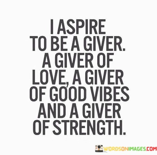 I Aspire To Be A Giver A Giver Of Love Quotes