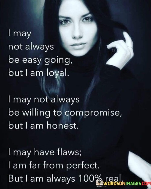 I May Not Always Be Easy Going But I Am Loyal Quotes