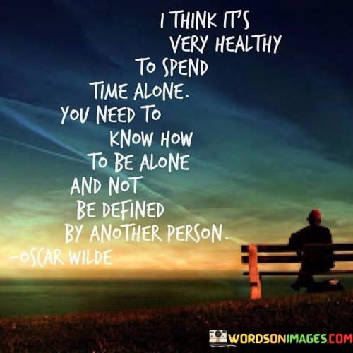 I Think It's Very Healthy To Spend Time Alone Quotes