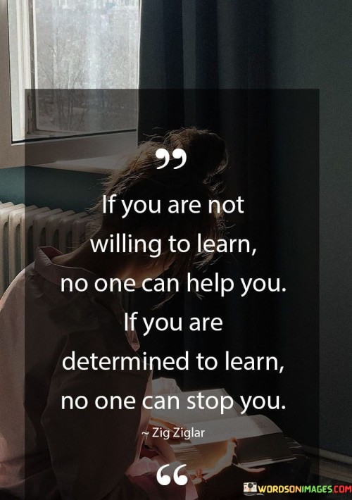 If You Are Not Willing To Learn No One Can Help You Quotes