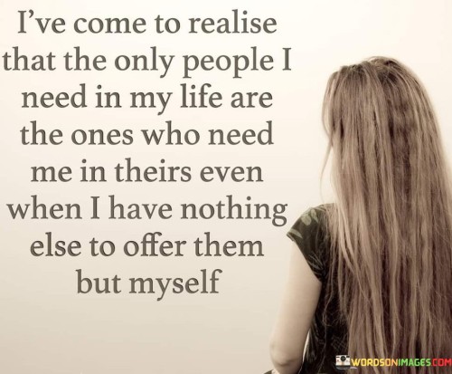 I've Come To Realise That The Only People I Need In My Life Quotes