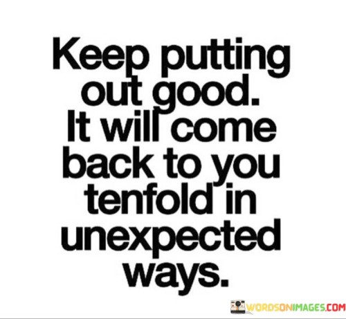 Keep Putting Out Good It Will Come Back Quotes