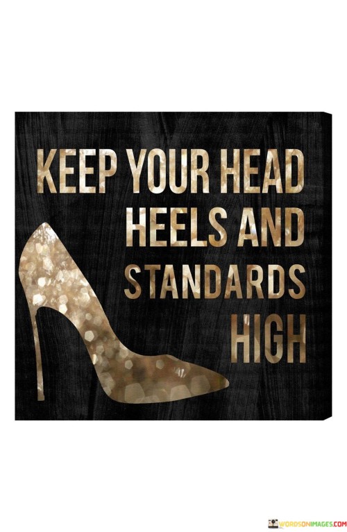 Keep Your Head Heels And Standards High Quotes