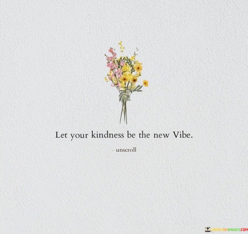 Let-Your-Kindness-Be-The-New-Vibe-Quotes.jpeg