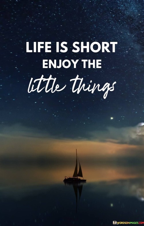 Life Is Not Short Enjoy The Little Things Quotes