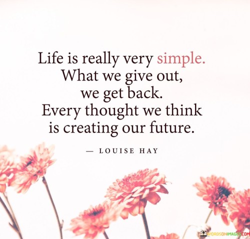 Life Is Really Very Simple What We Give Out We Get Back Quotes