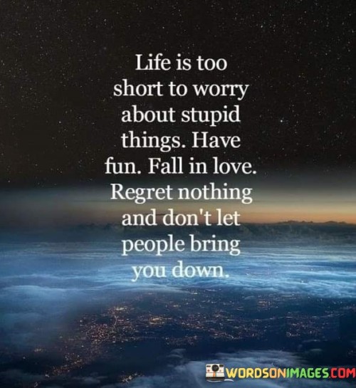 Life Is Too Short To Worry About Stupid Things Quotes