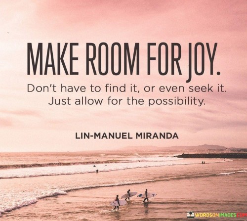 Make Room For Joy Dont Have To Find It Quotes