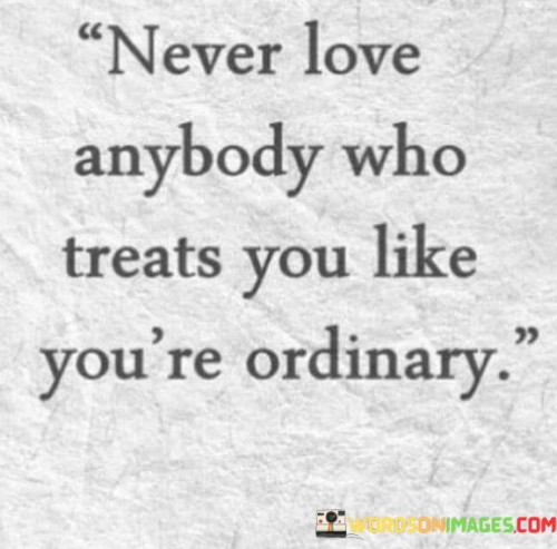 Never Love Anybody Who Treats You Like Quotes