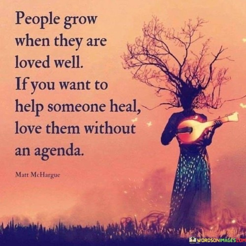 People Grow When They Are Loved Well Quotes
