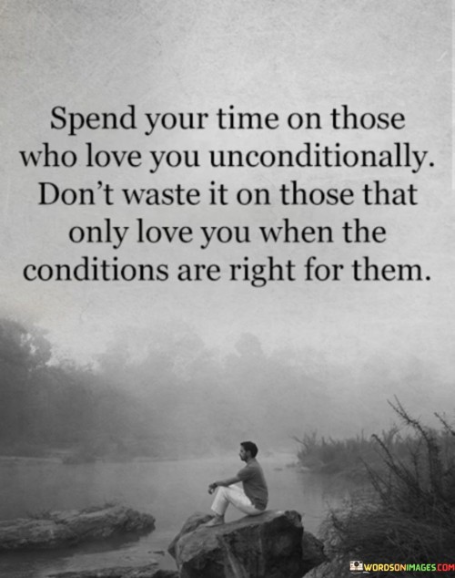 Spend Your Time On Those Who Love You Unconditionally Quotes