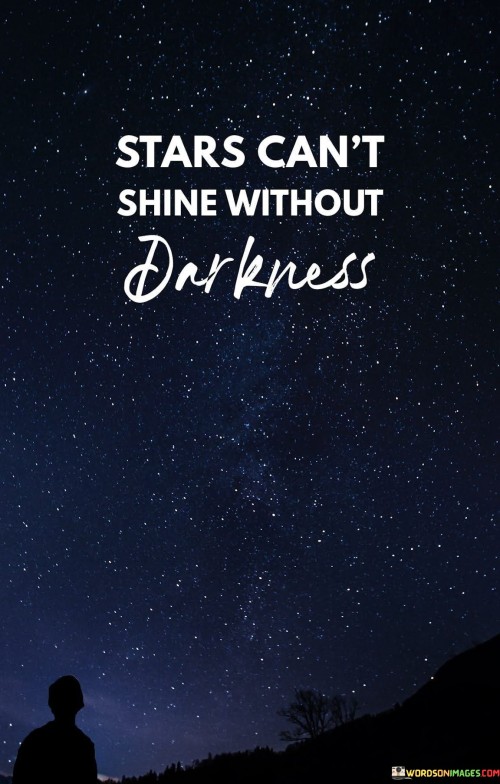 Stars Cant Shine Without Darkness Quotes (2)