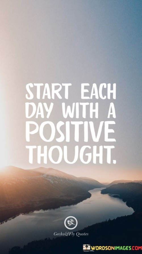 The quote emphasizes the importance of a positive mindset. "Start each day" signifies the beginning of a new opportunity. "With a positive thought" suggests the power of optimism. The quote conveys the idea that one can shape their day and experiences by beginning with a constructive and hopeful perspective.

The quote underscores the impact of thoughts on daily life. It highlights the role of positive thinking in setting the tone for the day ahead. "Positive thought" signifies an intentional choice to focus on uplifting ideas, which can contribute to a more fulfilling and optimistic outlook.

In essence, the quote speaks to the significance of mental preparation. It conveys the idea that starting the day with a positive thought can improve one's overall well-being and resilience in the face of challenges. The quote reflects the belief that a positive mindset can lead to a happier and more fulfilling life.