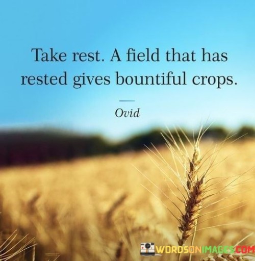 Take Rest A Field That Has Rested Gives Bountiful Crops Quotes