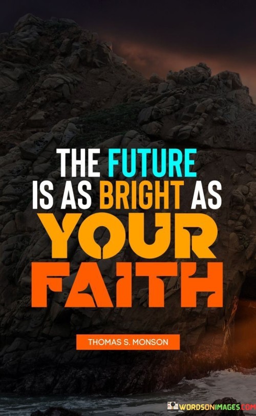 The Future Is As Bright As Your Faith Quotes