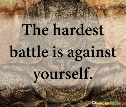 This quote highlights inner struggles as the most challenging conflicts. It means that overcoming personal obstacles and negative thoughts is tougher than facing external challenges. Self-doubt, fear, and insecurities often prove harder to conquer than external adversities.

This quote reflects the complexity of self-improvement. It suggests that conquering one's own doubts and limitations demands significant effort. Inner battles involve confronting our own fears and insecurities, making them formidable adversaries. It's a reminder that personal growth requires introspection and perseverance.

The quote underscores the importance of self-awareness. It implies that understanding and addressing internal conflicts is vital for personal development. Recognizing the significance of overcoming self-imposed limitations encourages us to face our inner struggles with resilience. Ultimately, the quote serves as a motivating reminder that conquering ourselves is essential for growth and well-being.