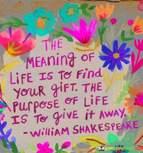 The Meaning Of Life Is To Find Your Gift Quotes